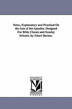 Notes, Explanatory and Practical On the Acts of the Apostles. Designed For Bible Classes and Sunday Schools. by Albert Barnes. - Barnes, Albert