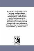 Key to the Geology of the Globe: An Essay Designed to Show That the Present Geographical, Hydrographical, and Geological Structures, Observed On the E