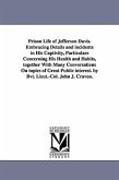 Prison Life of Jefferson Davis. Embracing Details and incidents in His Captivity, Particulars Concerning His Health and Habits, together With Many Con