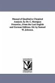 Manual of Qualitative Chemical Analysis. by Dr. C. Remigius Fresenius...From the Last English and German Editions. Ed. by Samuel W. Johnson.