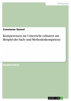 Kompetenzen im Unterricht erläutert am Beispiel der Sach- und Methodenkompetenz - Gensel, Constanze