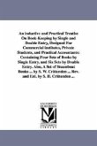 An inductive and Practical Treatise On Book-Keeping by Single and Double Entry, Designed For Commercial institutes, Private Students, and Practical Ac