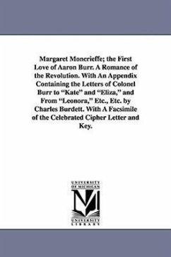 Margaret Moncrieffe; The First Love of Aaron Burr. a Romance of the Revolution. with an Appendix Containing the Letters of Colonel Burr to Kate and El - Burdett, Charles