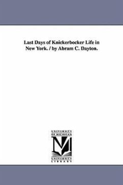 Last Days of Knickerbocker Life in New York. / by Abram C. Dayton. - Dayton, Abram C. (Abram Child)