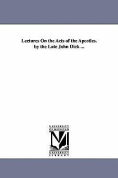 Lectures On the Acts of the Apostles. by the Late John Dick ... - Dick, John