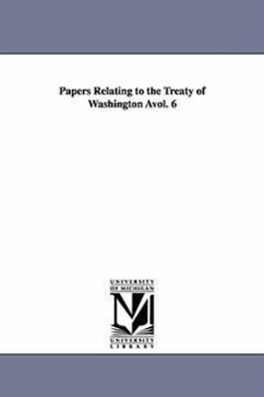 Papers Relating to the Treaty of Washington Avol. 6 - United States Dept of State, States Dept; United States Dept Of State