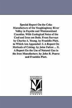 Special Report On the Coke Manufacture of the Youghiogheny River Valley in Fayette and Westmoreland Counties. With Geological Notes of the Coal and Ir - Platt, Franklin