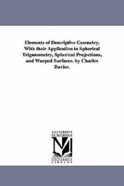 Elements of Descriptive Geometry, With their Application to Spherical Trigonometry, Spherical Projections, and Warped Surfaces. by Charles Davies. - Davies, Charles