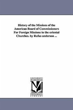 History of the Missions of the American Board of Commissioners For Foreign Missions to the oriental Churches. by Rufus anderson ... - Anderson, Rufus