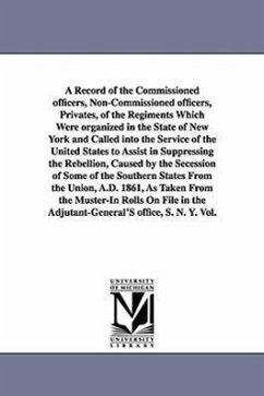 A Record of the Commissioned officers, Non-Commissioned officers, Privates, of the Regiments Which Were organized in the State of New York and Called - New York (State) Adjutant-General's Offi