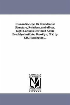 Human Society: Its Providential Structure, Relations, and Offices. Eight Lectures Delivered at the Brooklyn Institute, Brooklyn, N.Y. - Huntington, Frederic Dan; Huntington, F. D. (Frederic Dan)