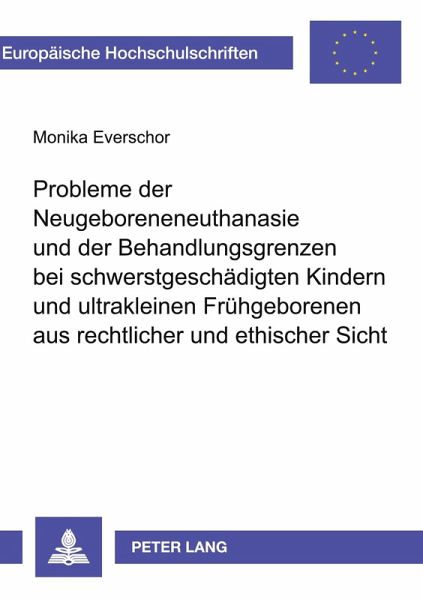 Probleme der Neugeboreneneuthanasie und der Behandlungsgrenzen bei schwerstgeschädigten Kindern und ultrakleinen Frühgeborenen aus rechtlicher und ethischer Sicht