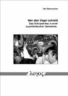 Wer den Vogel schießt. Das Schützenfest in einer sauerländischen Gemeinde. Wer den Vogel schießt. Das Schützenfest in einer sauerländischen Gemeinde.