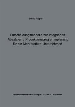 Entscheidungsmodelle zur integrierten Absatz- und Produktionsprogrammplanung für ein Mehrprodukt-Unternehmen - Rieper, Bernd