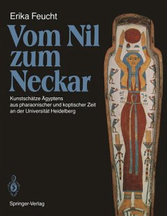 Vom Nil zum Neckar: Kunstschätze Ägyptens aus pharaonischer und koptischer Zeit an der Universität Heidelberg - Feucht, Erika