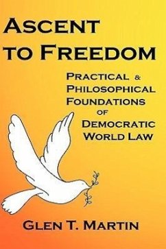 Ascent to Freedom: Practical and Philosophical Foundations of Democratic World Law - Martin, Glen T.