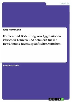 Formen und Bedeutung von Aggressionen zwischen Lehrern und Schülern für die Bewältigung jugendspezifischer Aufgaben - Herrmann, Grit