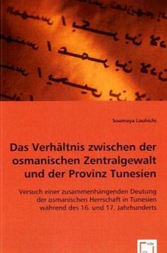 Das Verhältnis zwischen der osmanischen Zentralgewalt und der Provinz Tunesien - Louhichi, Soumaya