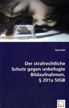 Der strafrechtliche Schutz gegen unbefugte Bildaufnahmen, 201a StGB - Röhl, Maik