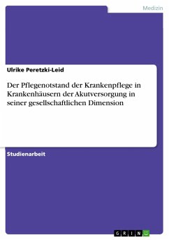 Der Pflegenotstand der Krankenpflege in Krankenhäusern der Akutversorgung in seiner gesellschaftlichen Dimension - Peretzki-Leid, Ulrike