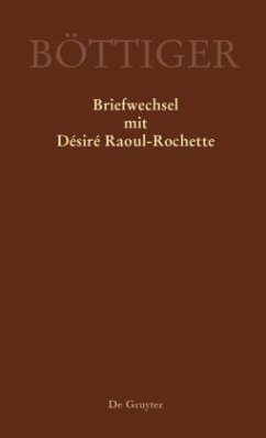Ausgewählte Briefwechsel aus dem Nachlass von Karl August Böttiger / Karl August Böttiger - Briefwechsel mit Désiré Raou - Böttiger, Karl A.