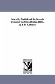 Mortality Statistics of the Seventh Census of the United States, 1850... by J. D. B. Debow.