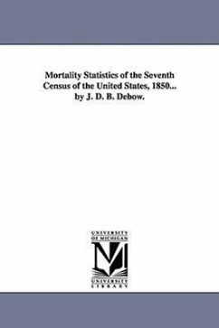 Mortality Statistics of the Seventh Census of the United States, 1850... by J. D. B. Debow. - United States Census Office