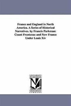 France and England in North America. A Series of Historical Narratives. by Francis Parkman: Count Frontenac and New France Under Louis Xiv - Parkman, Francis