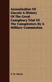 Assassination Of Lincoln A History Of The Great Conspiracy Trial Of The Conspirators By A Military Commission.