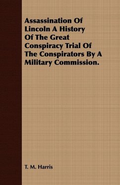 Assassination Of Lincoln A History Of The Great Conspiracy Trial Of The Conspirators By A Military Commission. - Harris, T. M.