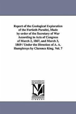 Report of the Geological Exploration of the Fortieth Parallel, Made by order of the Secretary of War According to Acts of Congress of March 2, 1867, a - United States Geological Exploration of