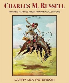 Charles M. Russell: Printed Rarities from Private Collections - Peterson, Larry Len