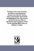 The Book of Proverbs. Part First. the Hebrew Text, King James' Version, and A Revised Version, With An introduction and Critical and Philological Note