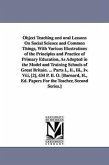 Object Teaching and oral Lessons On Social Science and Common Things, With Various Illustrations of the Principles and Practice of Primary Education,