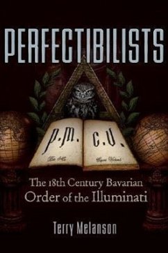 Perfectibilists: The 18th Century Bavarian Order of the Illuminati - Melanson, Terry