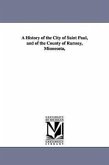 A History of the City of Saint Paul, and of the County of Ramsey, Minnesota,