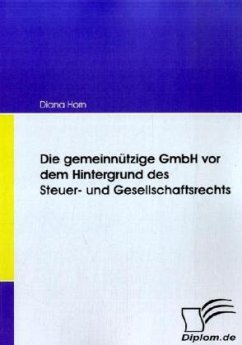 Die gemeinnützige GmbH vor dem Hintergrund des Steuer- und Gesellschaftsrechts - Horn, Diana