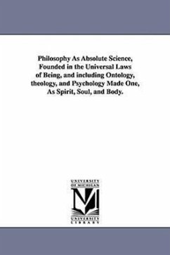 Philosophy As Absolute Science, Founded in the Universal Laws of Being, and including Ontology, theology, and Psychology Made One, As Spirit, Soul, an - Frothingham, Ephraim Langdon