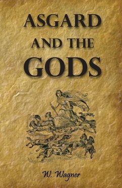 Asgard and the Gods - The Tales and Traditions of Our Northern Ancestors Froming a Complete Manual of Norse Mythology - Wagner, W.