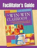 Facilitator's Guide to The Win-Win Classroom: A Fresh and Positive Look at Classroom Management