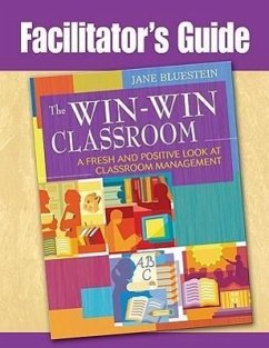 Facilitator's Guide to The Win-Win Classroom: A Fresh and Positive Look at Classroom Management - Bluestein, Jane