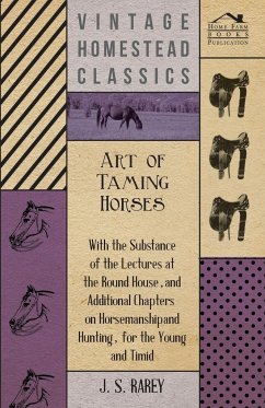 Art Of Taming Horses; With The Substance Of The Lectures At The Round House, And Additional Chapters On Horsemanship And Hunting, For The Young And Timid. - Anon