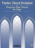 Twelve Choral Preludes on Gregorian Chant Themes for Organ