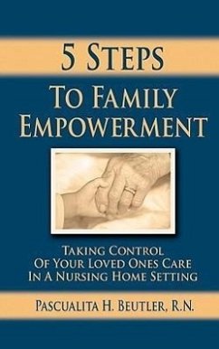 Five Steps To Family Empowerment: Taking Control of your Loved Ones Care in a Nursing Home Setting - Beutler, Pascualita H.