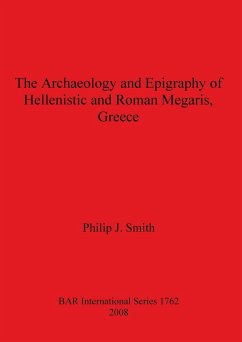 The Archaeology and Epigraphy of Hellenistic and Roman Megaris, Greece - Smith, Philip J.