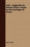 Auto - Suggestion In Private Prayer A Study In The Psycology Of Prayer