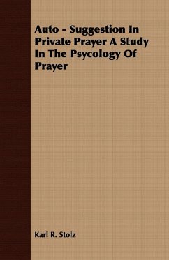 Auto - Suggestion In Private Prayer A Study In The Psycology Of Prayer - Stolz, Karl R.