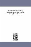 The Street Surface Railway Franchises of New York City / by Harry James Carman.