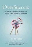 Oversuccess: Healing the American Obsession with Wealth, Fame, Power, and Perfection