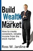Build Wealth in Any Market: How to Create Consistent, Reliable Income from the Stock Market